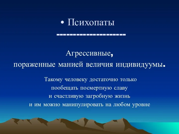 Психопаты --------------------- Агрессивные, пораженные манией величия индивидуумы. Такому человеку достаточно только