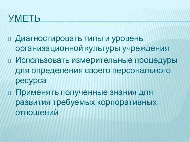 УМЕТЬ Диагностировать типы и уровень организационной культуры учреждения Использовать измерительные процедуры