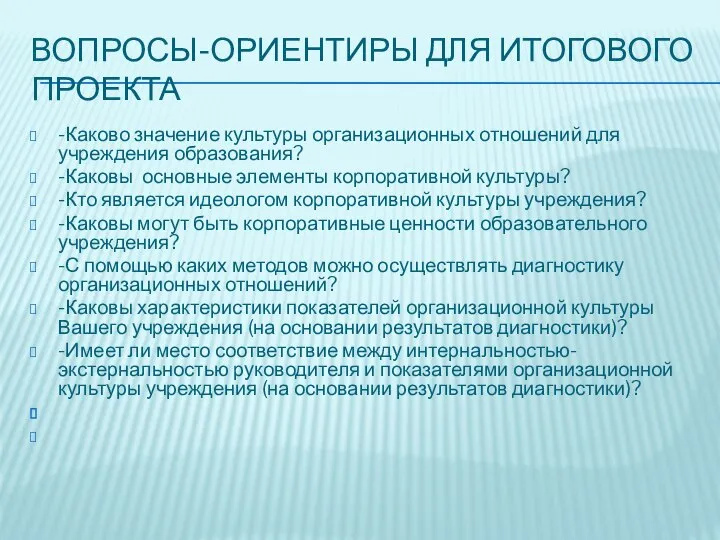 ВОПРОСЫ-ОРИЕНТИРЫ ДЛЯ ИТОГОВОГО ПРОЕКТА -Каково значение культуры организационных отношений для учреждения