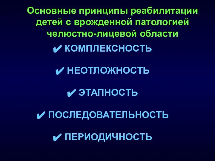 Основные принципы реабилитации детей с врожденной патологией челюстно-лицевой области КОМПЛЕКСНОСТЬ НЕОТЛОЖНОСТЬ ЭТАПНОСТЬ ПОСЛЕДОВАТЕЛЬНОСТЬ ПЕРИОДИЧНОСТЬ