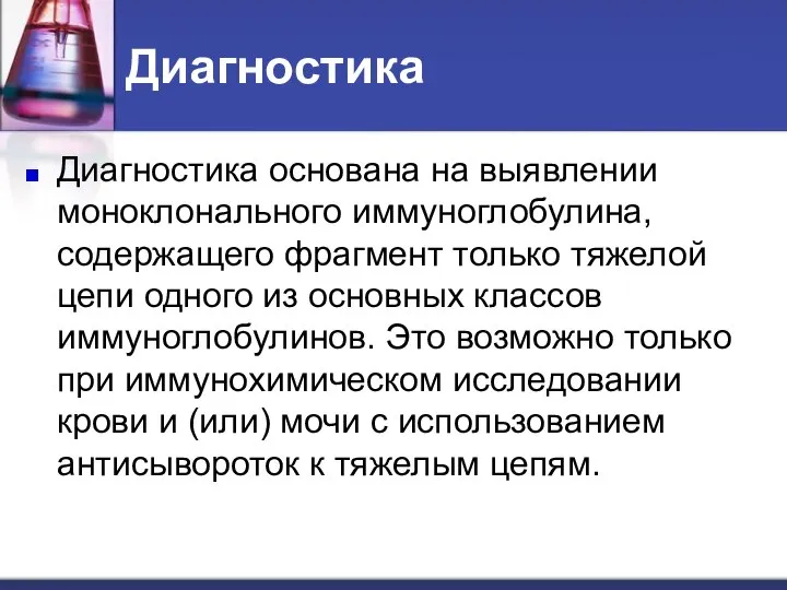 Диагностика Диагностика основана на выявлении моноклонального иммуноглобулина, содержащего фрагмент только тяжелой