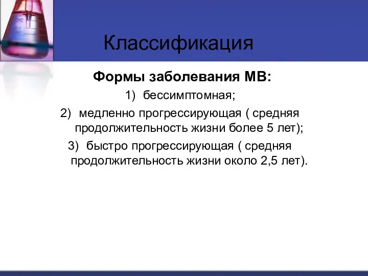 Формы заболевания МВ: бессимптомная; медленно прогрессирующая ( средняя продолжительность жизни более