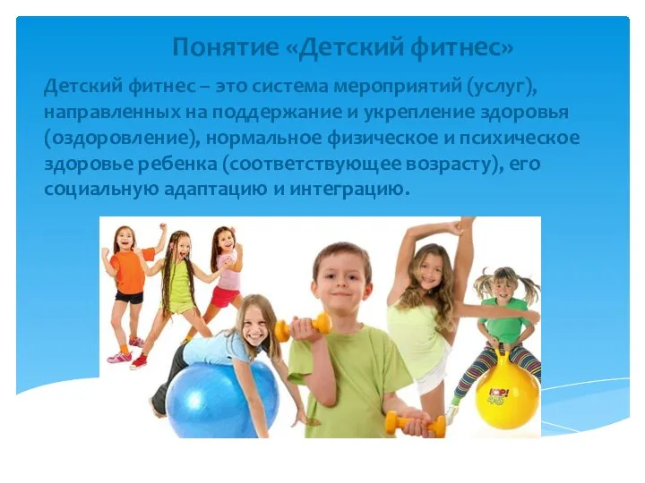 Понятие «Детский фитнес» Детский фитнес – это система мероприятий (услуг), направленных