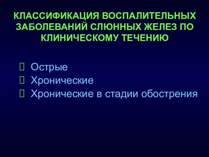 Острые Хронические Хронические в стадии обострения КЛАССИФИКАЦИЯ ВОСПАЛИТЕЛЬНЫХ ЗАБОЛЕВАНИЙ СЛЮННЫХ ЖЕЛЕЗ ПО КЛИНИЧЕСКОМУ ТЕЧЕНИЮ