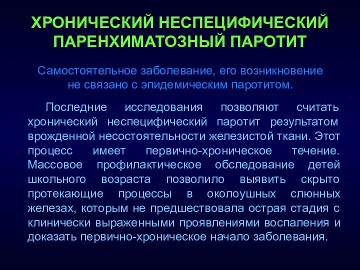 ХРОНИЧЕСКИЙ НЕСПЕЦИФИЧЕСКИЙ ПАРЕНХИМАТОЗНЫЙ ПАРОТИТ Самостоятельное заболевание, его возникновение не связано с