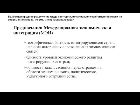 Предпосылки Международная экономическая интеграция (МЭИ) географическая близость интегрирующихся стран, наличие исторически