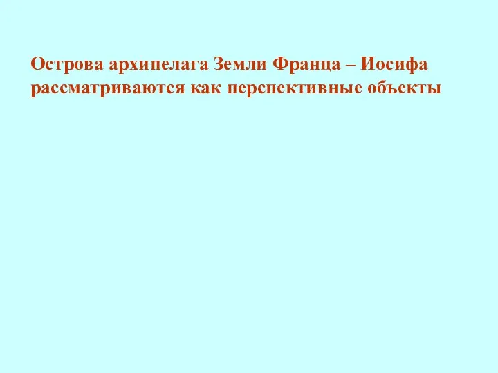 Острова архипелага Земли Франца – Иосифа рассматриваются как перспективные объекты