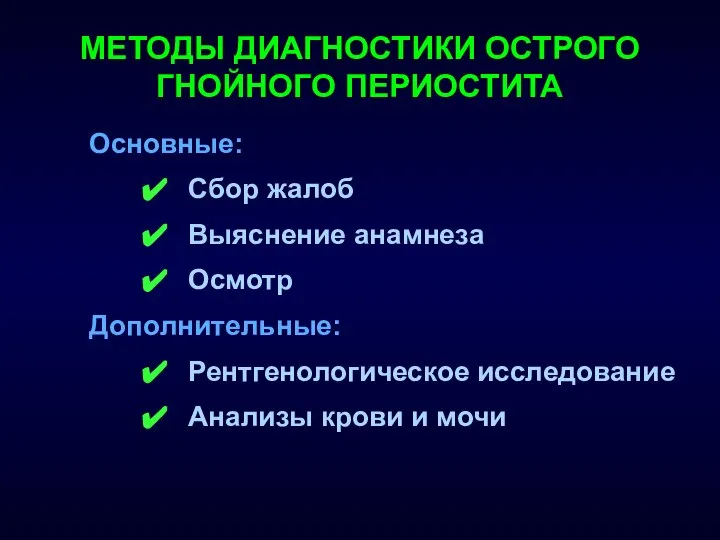 МЕТОДЫ ДИАГНОСТИКИ ОСТРОГО ГНОЙНОГО ПЕРИОСТИТА Основные: Сбор жалоб Выяснение анамнеза Осмотр