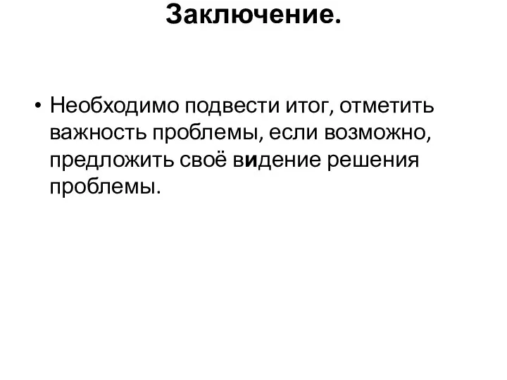 Заключение. Необходимо подвести итог, отметить важность проблемы, если возможно, предложить своё видение решения проблемы.