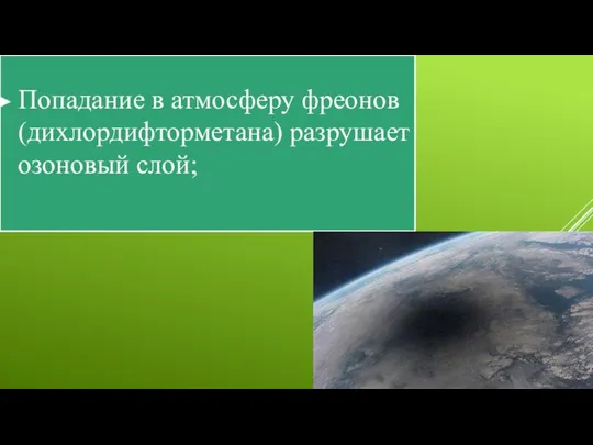 Попадание в атмосферу фреонов (дихлордифторметана) разрушает озоновый слой;