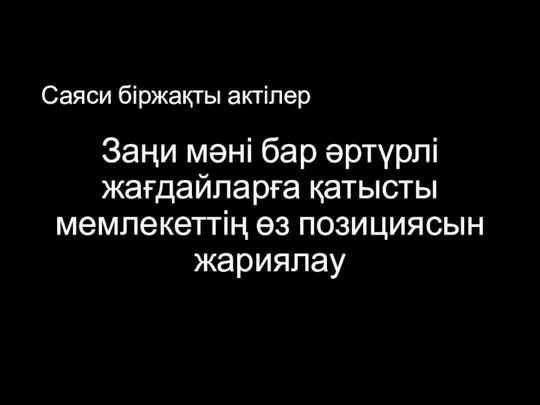 Саяси біржақты актілер Заңи мәні бар әртүрлі жағдайларға қатысты мемлекеттің өз позициясын жариялау