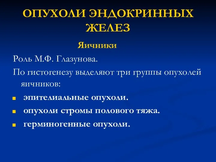 ОПУХОЛИ ЭНДОКРИННЫХ ЖЕЛЕЗ Яичники Роль М.Ф. Глазунова. По гистогенезу выделяют три