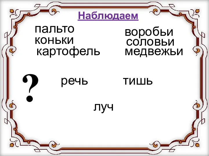 воробьи пальто коньки соловьи картофель медвежьи речь ? тишь луч Наблюдаем