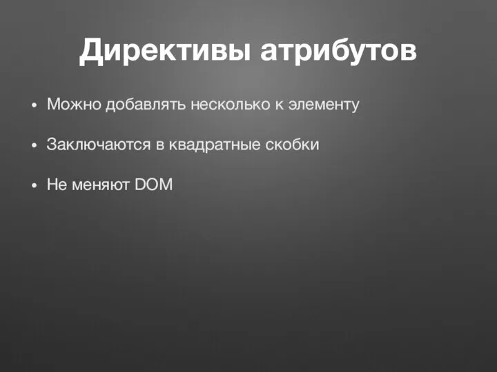 Директивы атрибутов Можно добавлять несколько к элементу Заключаются в квадратные скобки Не меняют DOM