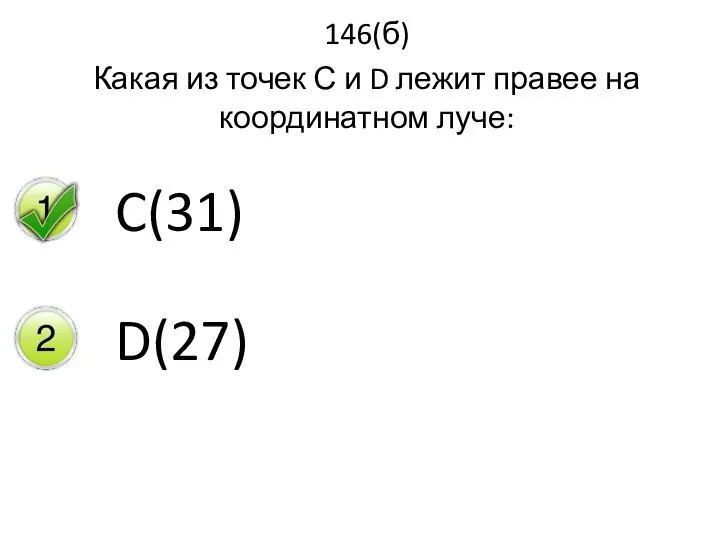 146(б) Какая из точек С и D лежит правее на координатном луче: C(31) D(27)