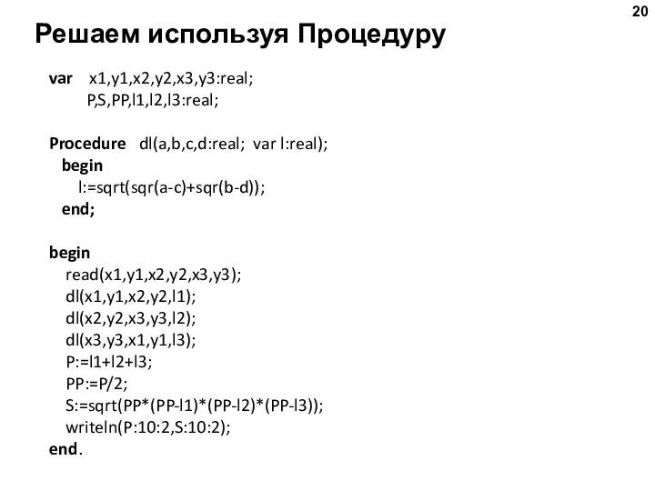 Решаем используя Процедуру var x1,y1,x2,y2,x3,y3:real; P,S,PP,l1,l2,l3:real; Procedure dl(a,b,c,d:real; var l:real); begin