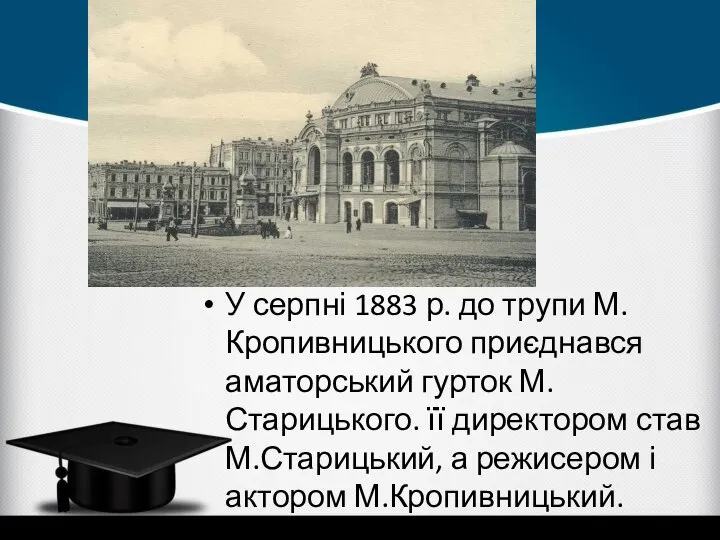 У серпні 1883 р. до трупи М.Кропивницького приєднався аматорський гурток М.Старицького.