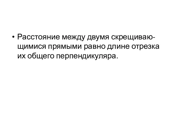 Расстояние между двумя скрещиваю- щимися прямыми равно длине отрезка их общего перпендикуляра.