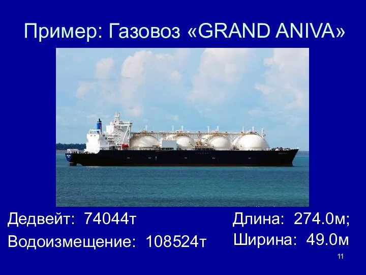 Пример: Газовоз «GRAND ANIVA» Дедвейт: 74044т Водоизмещение: 108524т Длина: 274.0м; Ширина: 49.0м