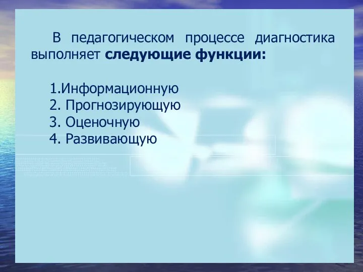 В педагогическом процессе диагностика выполняет следующие функции: 1.Информационную 2. Прогнозирующую 3. Оценочную 4. Развивающую