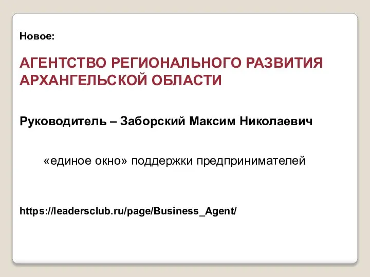 Новое: АГЕНТСТВО РЕГИОНАЛЬНОГО РАЗВИТИЯ АРХАНГЕЛЬСКОЙ ОБЛАСТИ Руководитель – Заборский Максим Николаевич «единое окно» поддержки предпринимателей https://leadersclub.ru/page/Business_Agent/