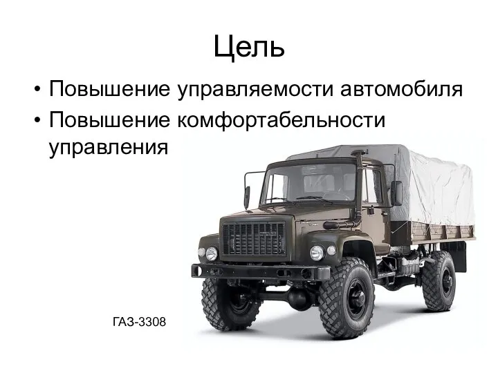 Цель Повышение управляемости автомобиля Повышение комфортабельности управления ГАЗ-3308