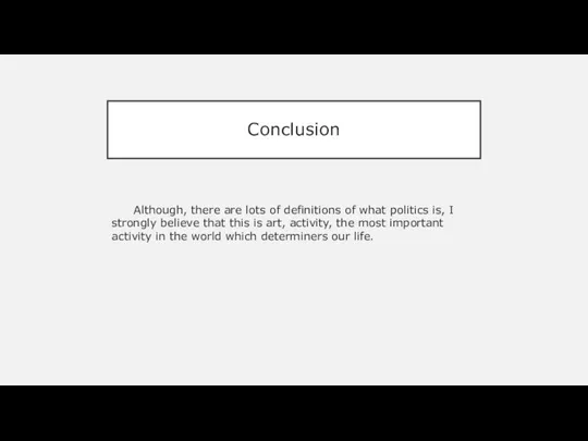 Conclusion Although, there are lots of definitions of what politics is,