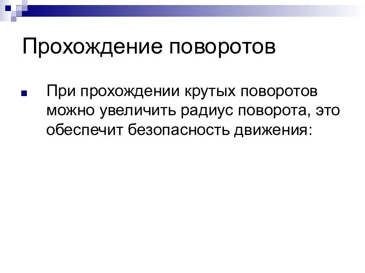 Прохождение поворотов При прохождении крутых поворотов можно увеличить радиус поворота, это обеспечит безопасность движения: