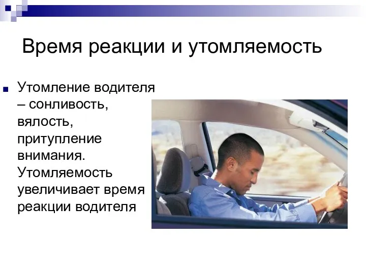 Время реакции и утомляемость Утомление водителя – сонливость, вялость, притупление внимания. Утомляемость увеличивает время реакции водителя