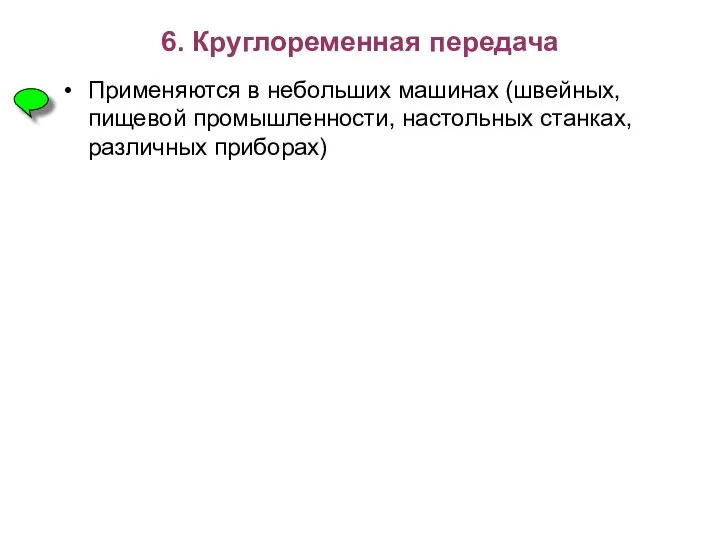 6. Круглоременная передача Применяются в небольших машинах (швейных, пищевой промышленности, настольных станках, различных приборах)