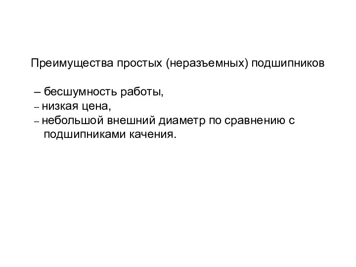 Преимущества простых (неразъемных) подшипников – бесшумность работы, – низкая цена, –