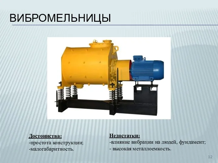 ВИБРОМЕЛЬНИЦЫ Достоинства: -простота конструкции; -малогабаритность. Недостатки: -влияние вибрации на людей, фундамент; - высокая металлоемкость.