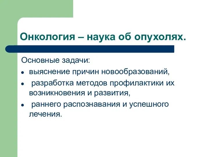 Онкология – наука об опухолях. Основные задачи: выяснение причин новообразований, разработка