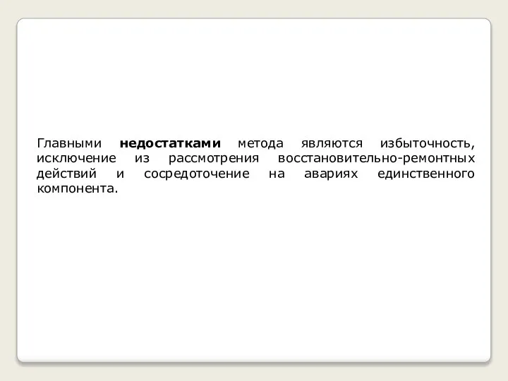 Главными недостатками метода являются избыточность, исключение из рассмотрения восстановительно-ремонтных действий и сосредоточение на авариях единственного компонента.