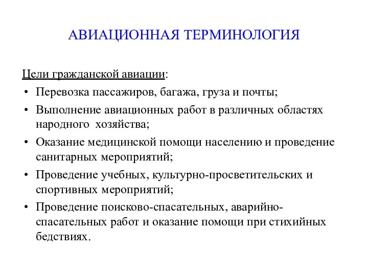 АВИАЦИОННАЯ ТЕРМИНОЛОГИЯ Цели гражданской авиации: Перевозка пассажиров, багажа, груза и почты;