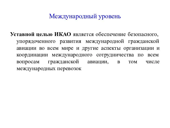 Международный уровень Уставной целью ИКАО является обеспечение безопасного, упорядоченного развития международной