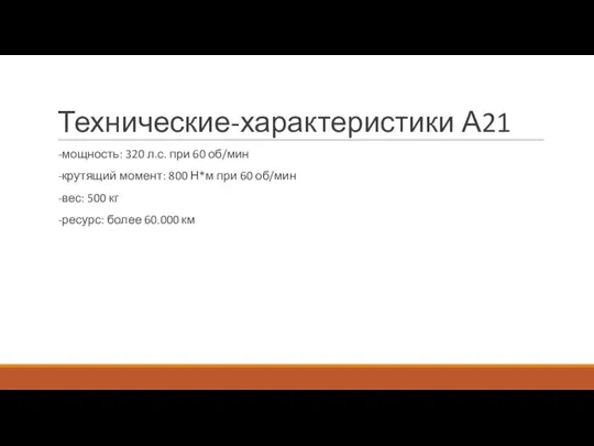 Технические-характеристики А21 -мощность: 320 л.с. при 60 об/мин -крутящий момент: 800