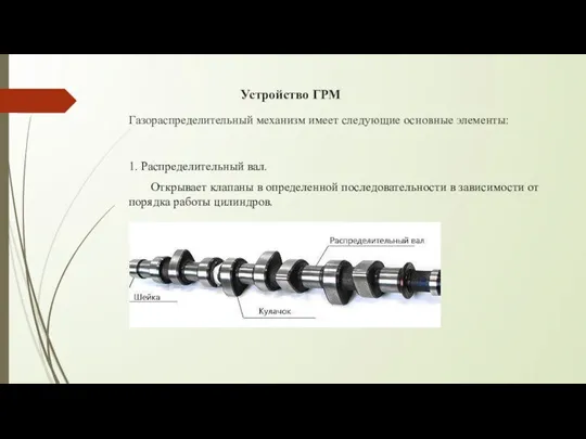 Устройство ГРМ Газораспределительный механизм имеет следующие основные элементы: 1. Распределительный вал.