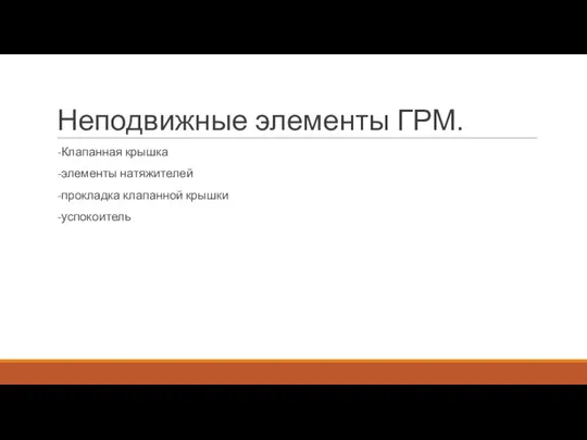 Неподвижные элементы ГРМ. -Клапанная крышка -элементы натяжителей -прокладка клапанной крышки -успокоитель