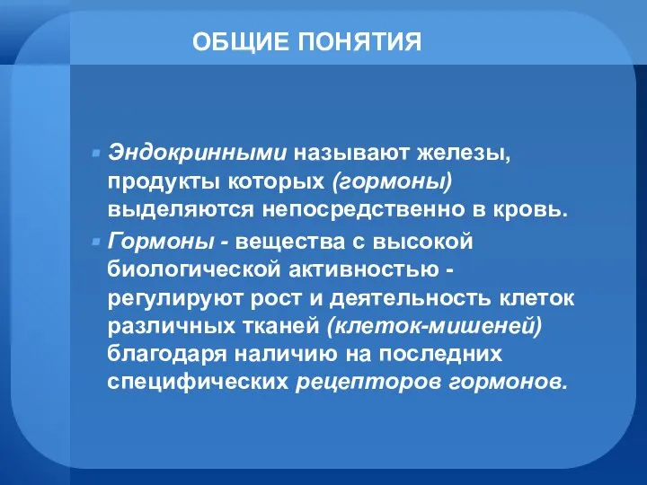 ОБЩИЕ ПОНЯТИЯ Эндокринными называют железы, продукты которых (гормоны) выделяются непосредственно в