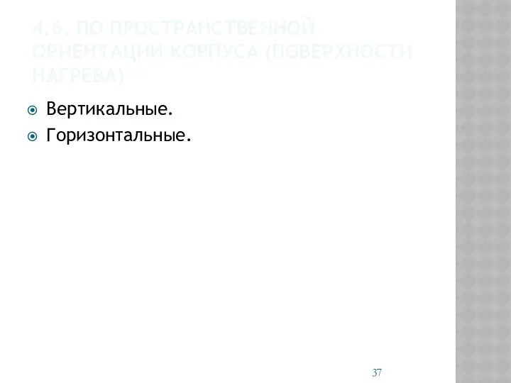 4.6. ПО ПРОСТРАНСТВЕННОЙ ОРИЕНТАЦИИ КОРПУСА (ПОВЕРХНОСТИ НАГРЕВА) Вертикальные. Горизонтальные.