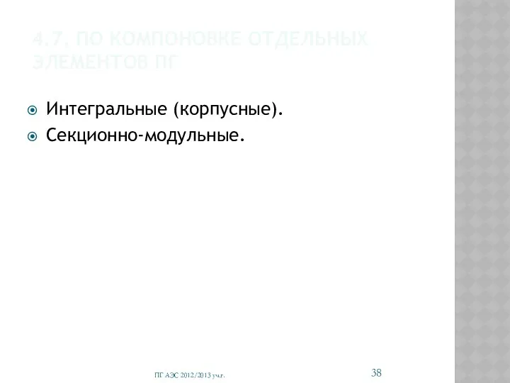 4.7. ПО КОМПОНОВКЕ ОТДЕЛЬНЫХ ЭЛЕМЕНТОВ ПГ Интегральные (корпусные). Секционно-модульные. ПГ АЭС 2012/2013 уч.г.