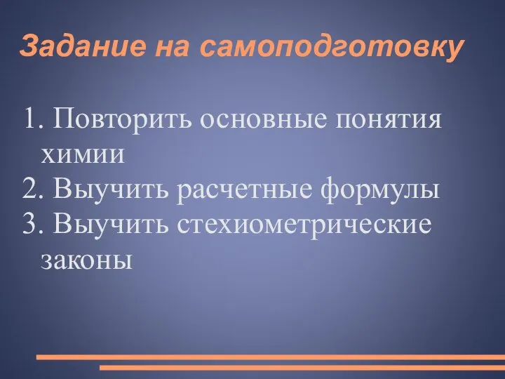 Задание на самоподготовку 1. Повторить основные понятия химии 2. Выучить расчетные формулы 3. Выучить стехиометрические законы