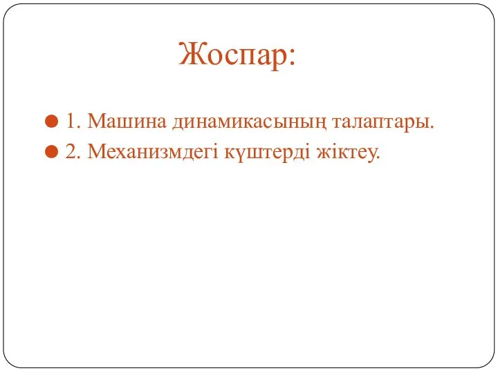 Жоспар: 1. Машина динамикасының талаптары. 2. Механизмдегі күштерді жіктеу.