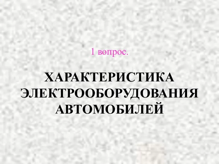 1 вопрос. ХАРАКТЕРИСТИКА ЭЛЕКТРООБОРУДОВАНИЯ АВТОМОБИЛЕЙ