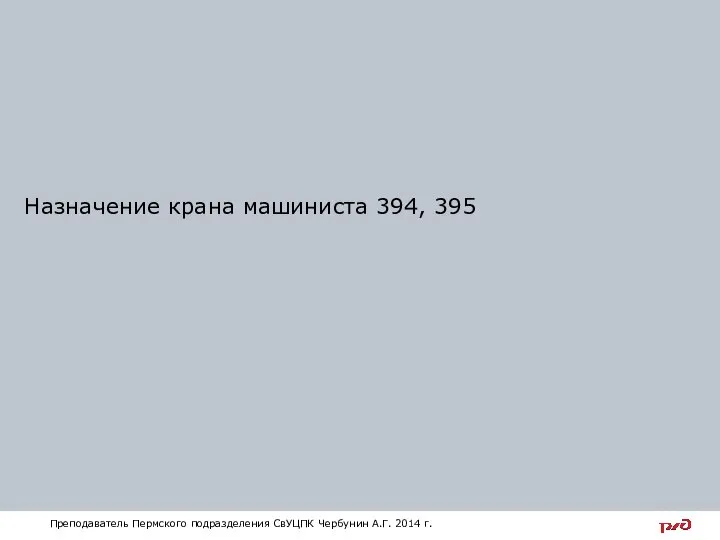 Назначение крана машиниста 394, 395 Преподаватель Пермского подразделения СвУЦПК Чербунин А.Г. 2014 г.