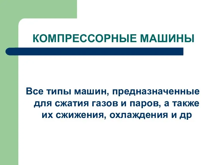 КОМПРЕССОРНЫЕ МАШИНЫ Все типы машин, предназначенные для сжатия газов и паров,