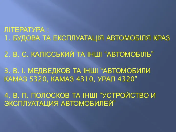 ЛІТЕРАТУРА : 1. БУДОВА ТА ЕКСПЛУАТАЦІЯ АВТОМОБІЛЯ КРАЗ 2. В. С.