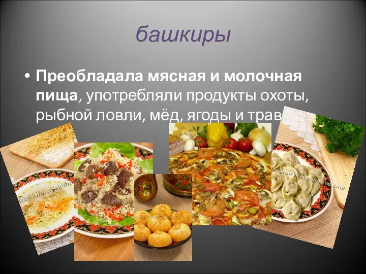 башкиры Преобладала мясная и молочная пища, употребляли продукты охоты, рыбной ловли, мёд, ягоды и травы.