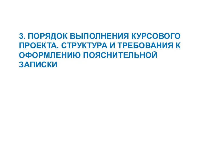 3. ПОРЯДОК ВЫПОЛНЕНИЯ КУРСОВОГО ПРОЕКТА. СТРУКТУРА И ТРЕБОВАНИЯ К ОФОРМЛЕНИЮ ПОЯСНИТЕЛЬНОЙ ЗАПИСКИ